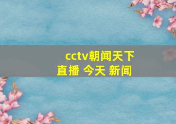 cctv朝闻天下直播 今天 新闻